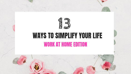 12 Ways To Simplify Your Life: Work At Home Mum Edition